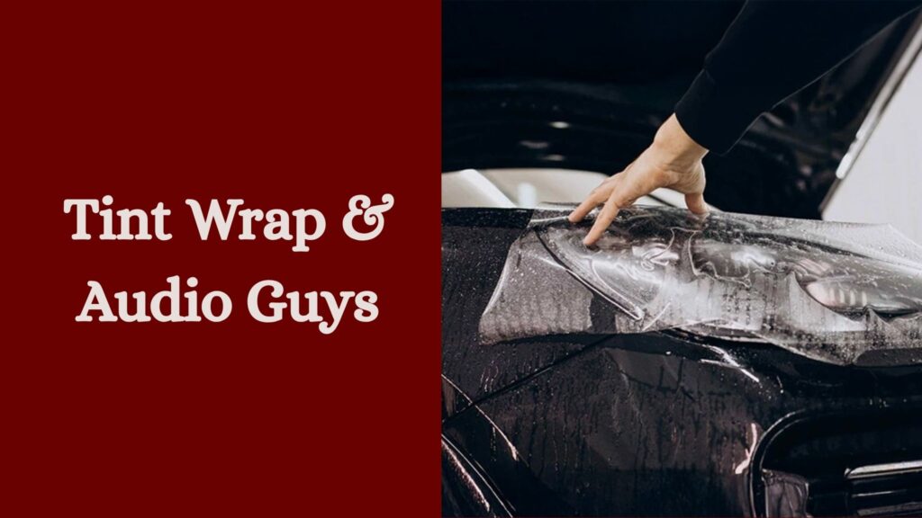 Tint Wrap & Audio Guys